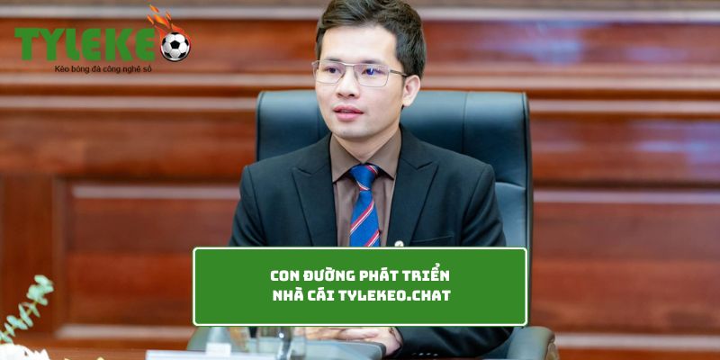 Con đường phát triển nhà cái Tylekeo.chat