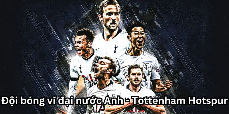 Đội bóng vĩ đại nước Anh - CLB Tottenham